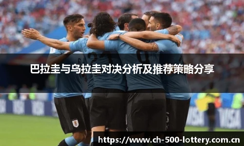 巴拉圭与乌拉圭对决分析及推荐策略分享